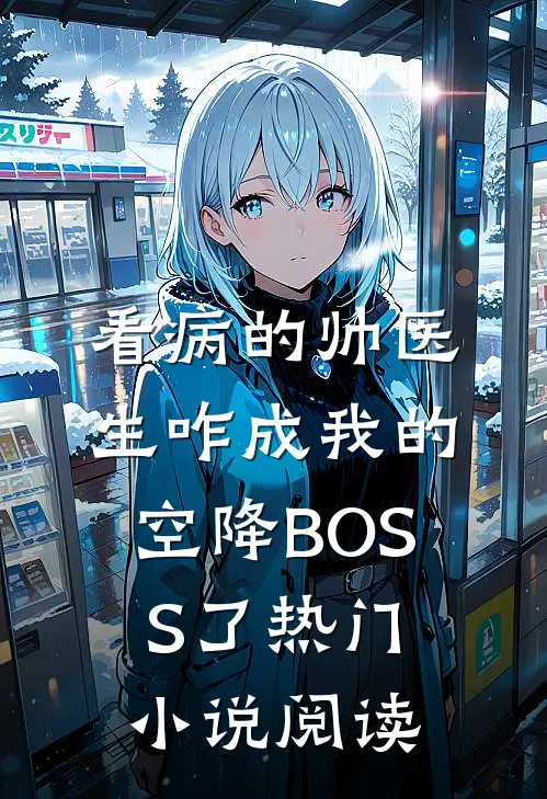看病的帅医生咋成我的空降BOSS了热门小说阅读