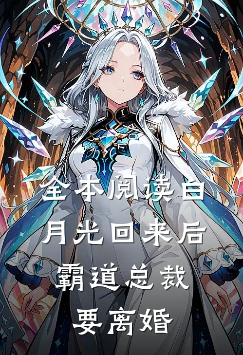 全本阅读白月光回来后，霸道总裁要离婚