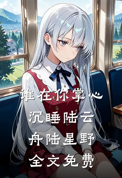 谁在你掌心沉睡陆云舟陆星野全文免费