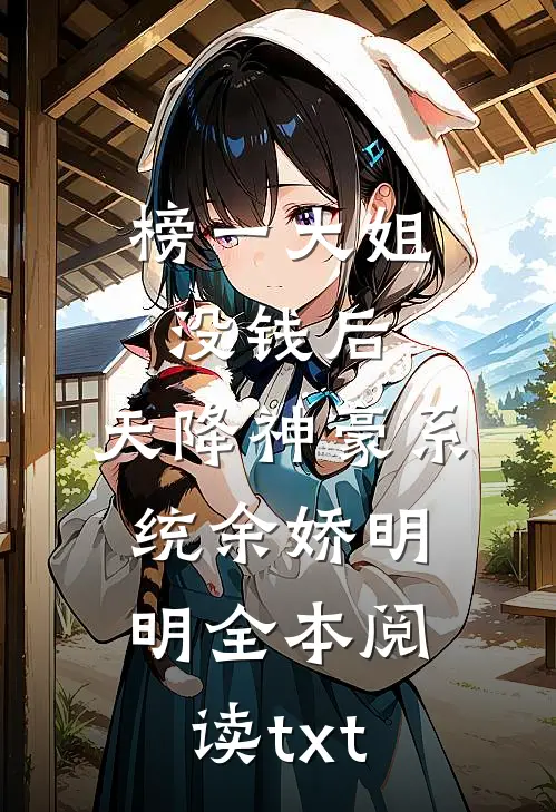 榜一大姐没钱后，天降神豪系统(余娇明明)全本阅读txt