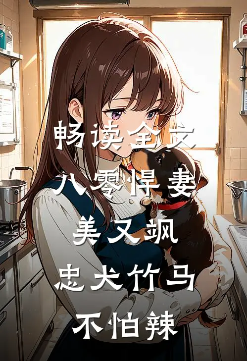 畅读全文八零悍妻美又飒，忠犬竹马不怕辣