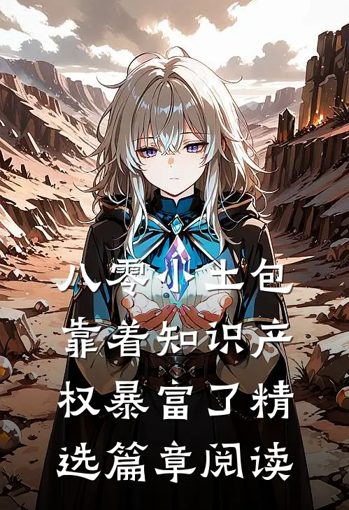 八零小土包：靠着知识产权暴富了精选篇章阅读