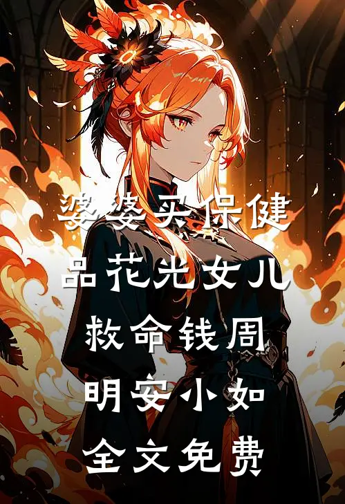 婆婆买保健品花光女儿救命钱周明安小如全文免费