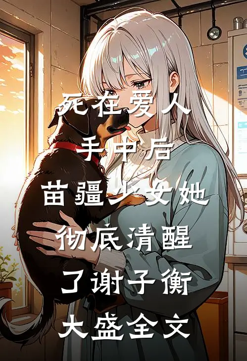 死在爱人手中后，苗疆少女她彻底清醒了谢子衡大盛全文