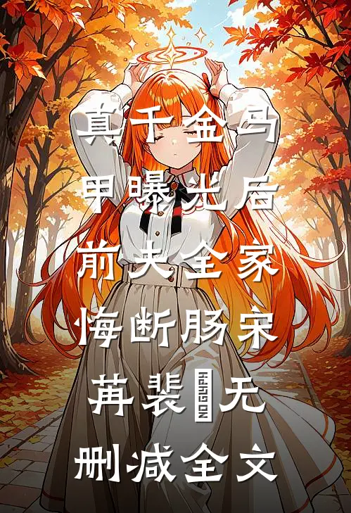 真千金马甲曝光后，前夫全家悔断肠宋苒裴璟无删减全文