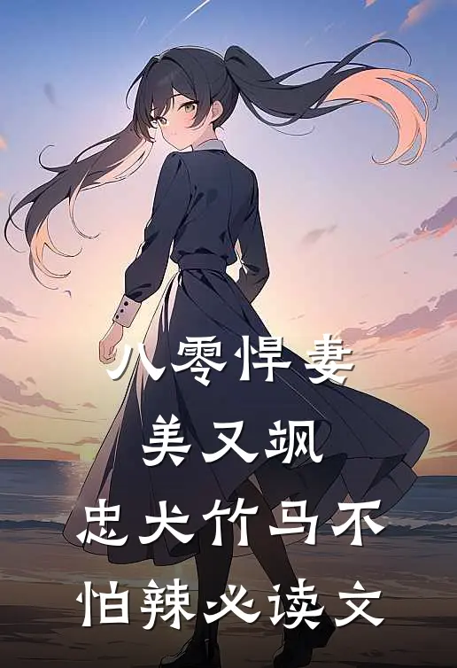 八零悍妻美又飒，忠犬竹马不怕辣必读文