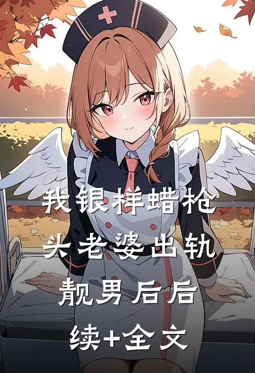 我银样蜡枪头老婆出轨靓男后后续+全文