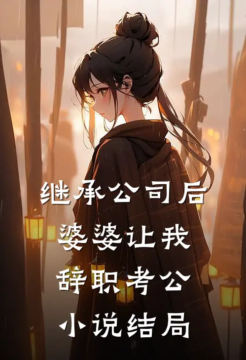 继承公司后婆婆让我辞职考公小说结局
