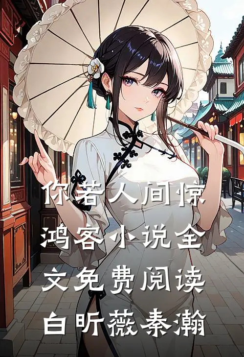 你若人间惊鸿客小说全文免费阅读白昕薇秦瀚