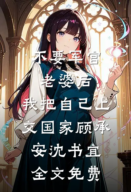 不要军官老婆后，我把自己上交国家顾承安沈书宜全文免费