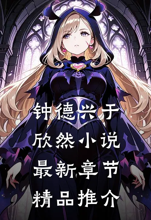 钟德兴于欣然小说最新章节精品推介