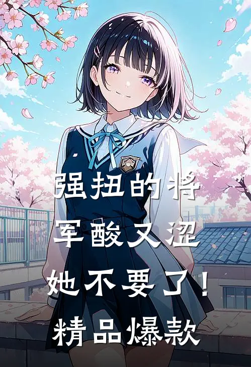 强扭的将军酸又涩，她不要了！精品爆款