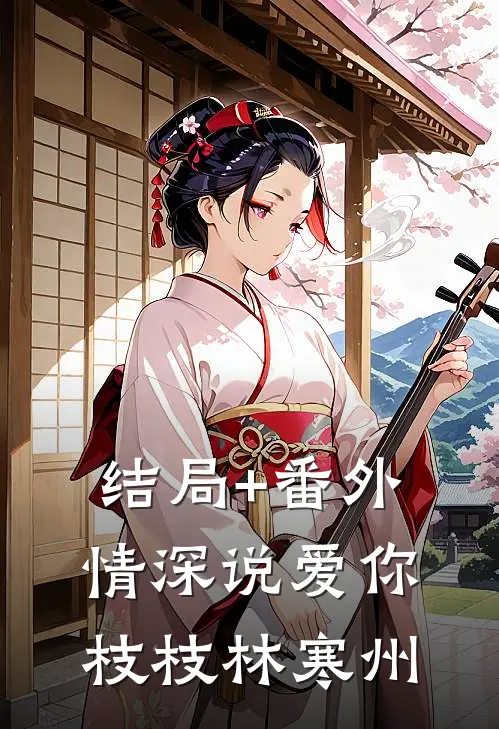 结局+番外情深说爱你枝枝林寒州