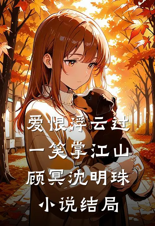 爱恨浮云过，一笑掌江山顾冥沈明珠小说结局