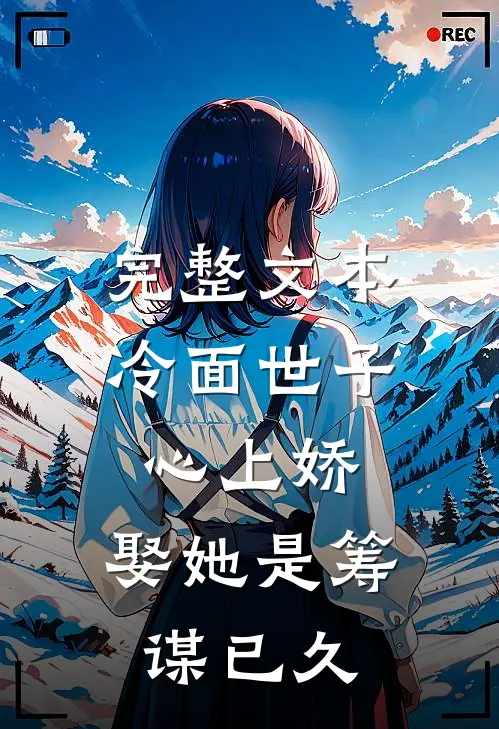 完整文本冷面世子心上娇：娶她是筹谋已久