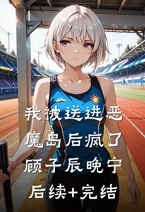 我被送进恶魔岛后疯了顾子辰晚宁后续+完结