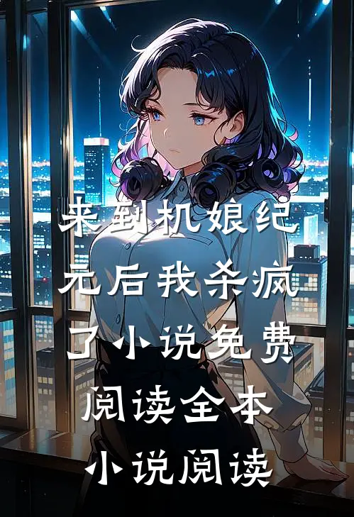 来到机娘纪元后我杀疯了小说免费阅读全本小说阅读