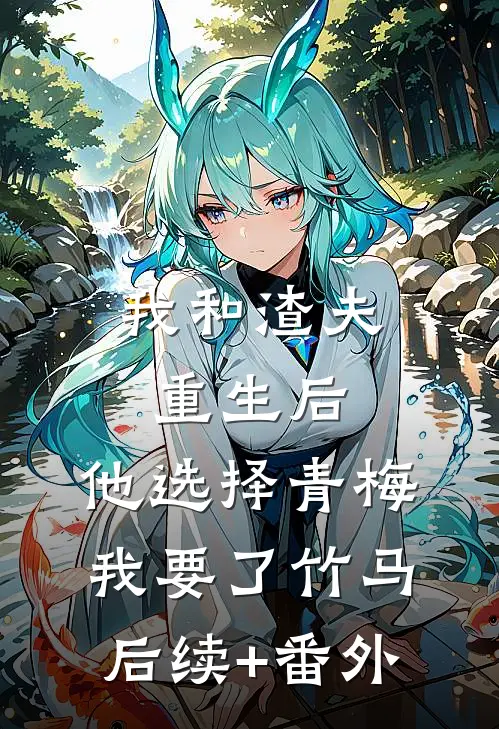 我和渣夫重生后，他选择青梅我要了竹马后续+番外