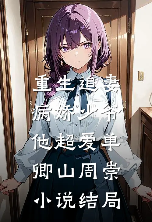 重生追妻：病娇少爷他超爱单卿山周崇小说结局