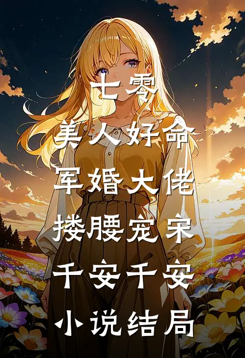 七零：美人好命，军婚大佬搂腰宠宋千安千安小说结局