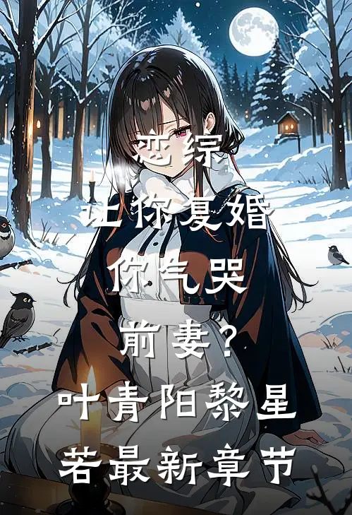 恋综：让你复婚，你气哭前妻？叶青阳黎星若最新章节