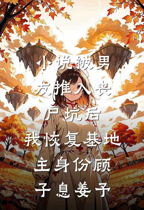 小说被男友推入丧尸坑后，我恢复基地主身份(顾子息姜予)