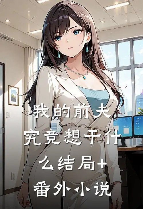 我的前夫，究竟想干什么结局+番外小说