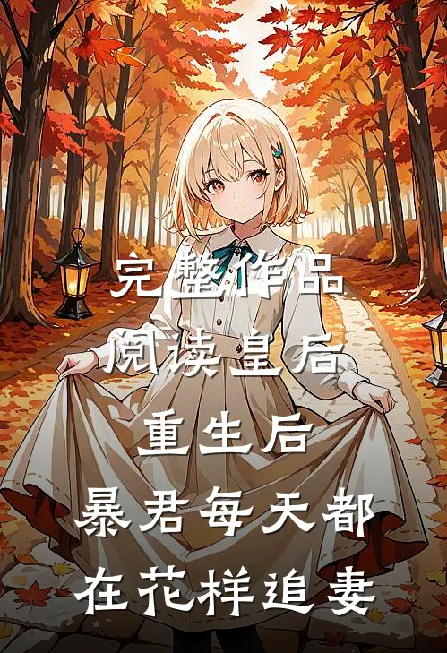 完整作品阅读皇后重生后，暴君每天都在花样追妻