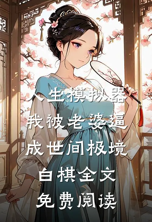 人生模拟器：我被老婆逼成世间极境白棋全文免费阅读