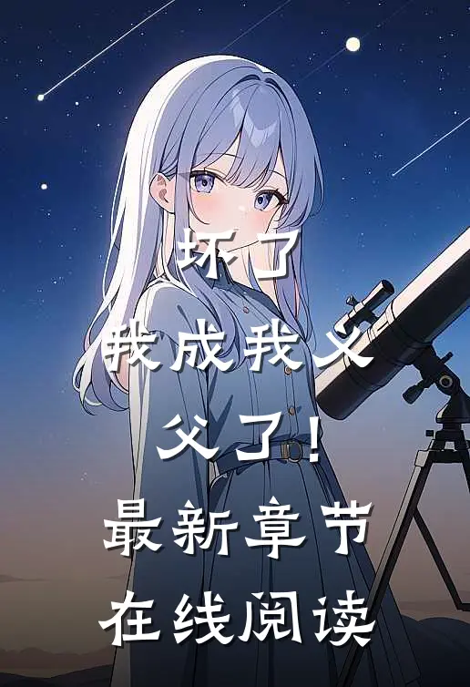坏了，我成我义父了！最新章节在线阅读