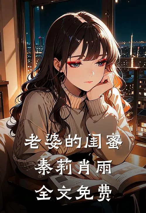 老婆的闺蜜秦莉肖雨全文免费