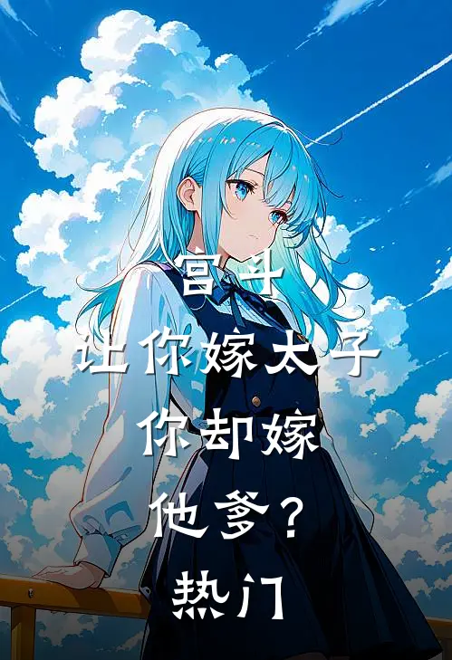 宫斗：让你嫁太子，你却嫁他爹？热门