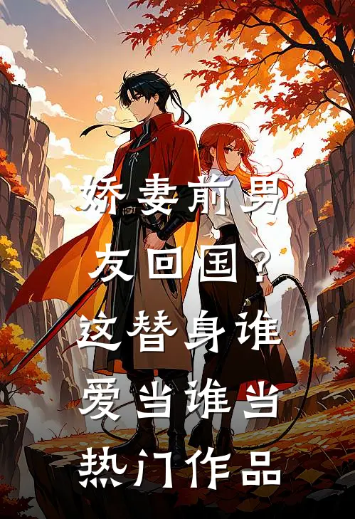 娇妻前男友回国？这替身谁爱当谁当热门作品