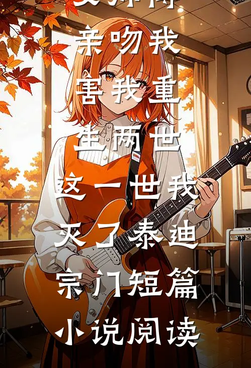 女师傅亲吻我，害我重生两世，这一世我灭了泰迪宗门短篇小说阅读