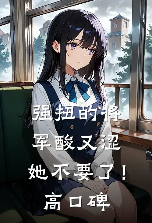 强扭的将军酸又涩，她不要了！高口碑