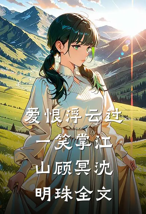 爱恨浮云过，一笑掌江山顾冥沈明珠全文