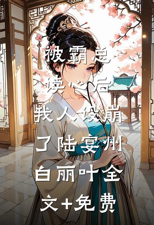 被霸总读心后，我人设崩了陆宴州白丽叶全文+免费