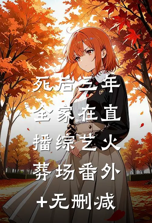 死后三年，全家在直播综艺火葬场番外+无删减