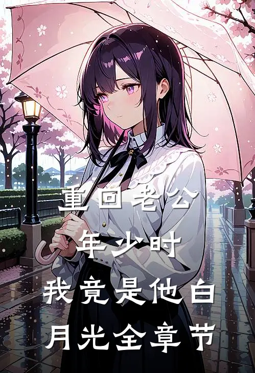 重回老公年少时，我竟是他白月光全章节