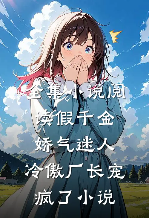 全集小说阅读假千金娇气迷人,冷傲厂长宠疯了小说