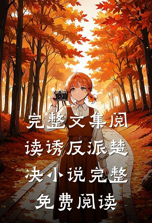 完整文集阅读诱反派楚决小说完整免费阅读