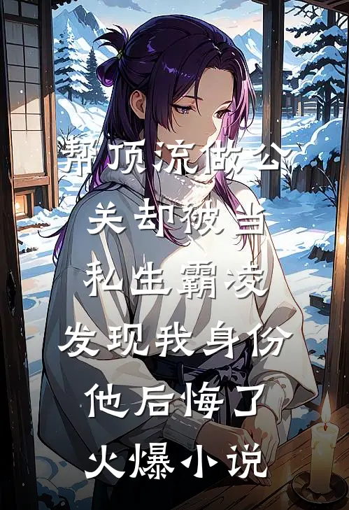 帮顶流做公关却被当私生霸凌，发现我身份他后悔了火爆小说