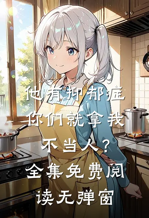 他有抑郁症，你们就拿我不当人？全集免费阅读无弹窗