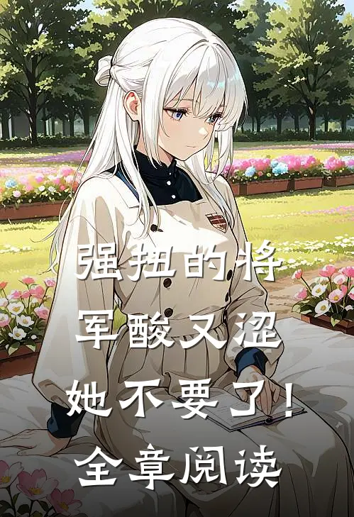 强扭的将军酸又涩，她不要了！全章阅读