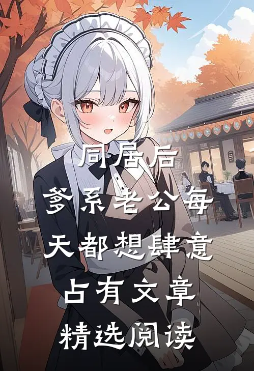 同居后，爹系老公每天都想肆意占有文章精选阅读