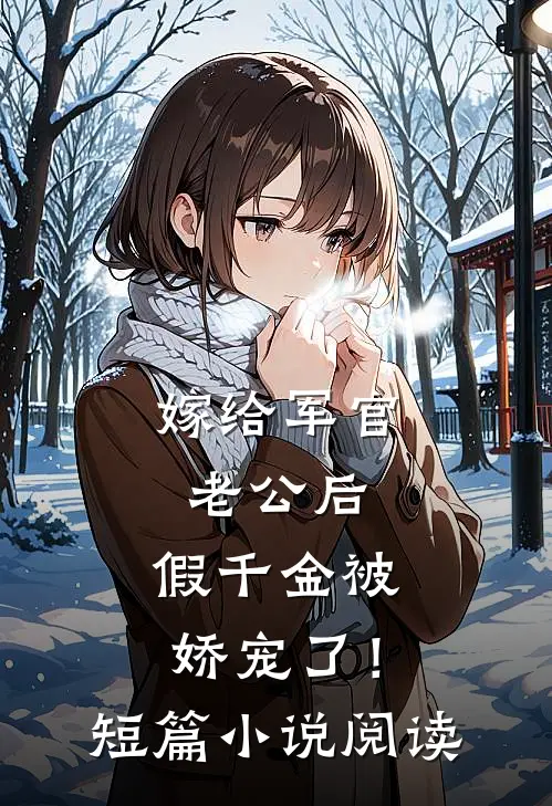 嫁给军官老公后，假千金被娇宠了！短篇小说阅读