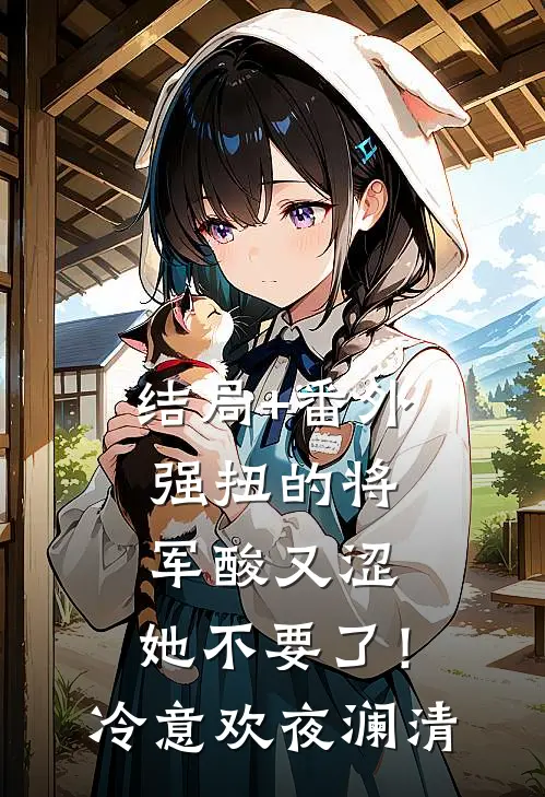 结局+番外强扭的将军酸又涩，她不要了！冷意欢夜澜清