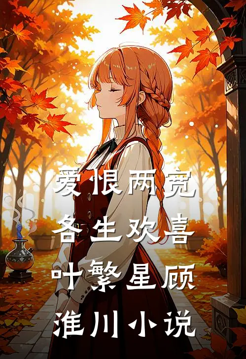 爱恨两宽，各生欢喜叶繁星顾淮川小说