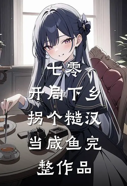 七零：开局下乡，拐个糙汉当咸鱼完整作品
