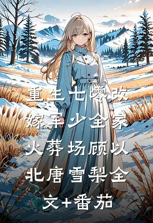 重生七零改嫁军少全家火葬场顾以北唐雪梨全文+番茄